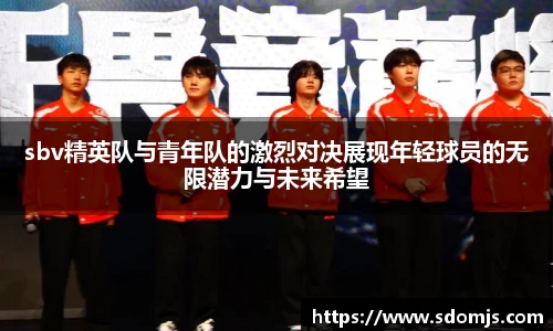sbv精英队与青年队的激烈对决展现年轻球员的无限潜力与未来希望